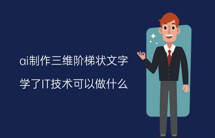 ai制作三维阶梯状文字 学了IT技术可以做什么？